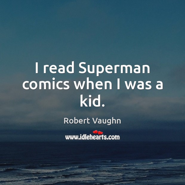 I read Superman comics when I was a kid. Robert Vaughn Picture Quote