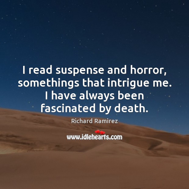 I read suspense and horror, somethings that intrigue me. I have always Richard Ramirez Picture Quote