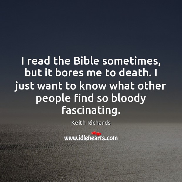 I read the Bible sometimes, but it bores me to death. I Keith Richards Picture Quote
