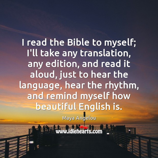 I read the Bible to myself; I’ll take any translation, any edition, Maya Angelou Picture Quote