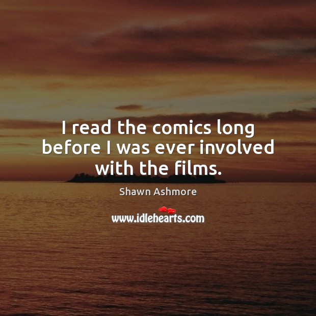I read the comics long before I was ever involved with the films. Shawn Ashmore Picture Quote