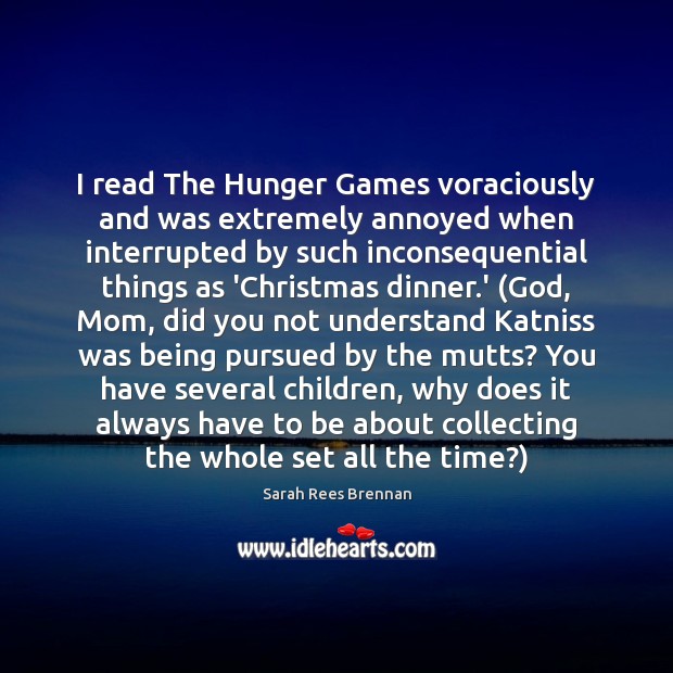 I read The Hunger Games voraciously and was extremely annoyed when interrupted Sarah Rees Brennan Picture Quote