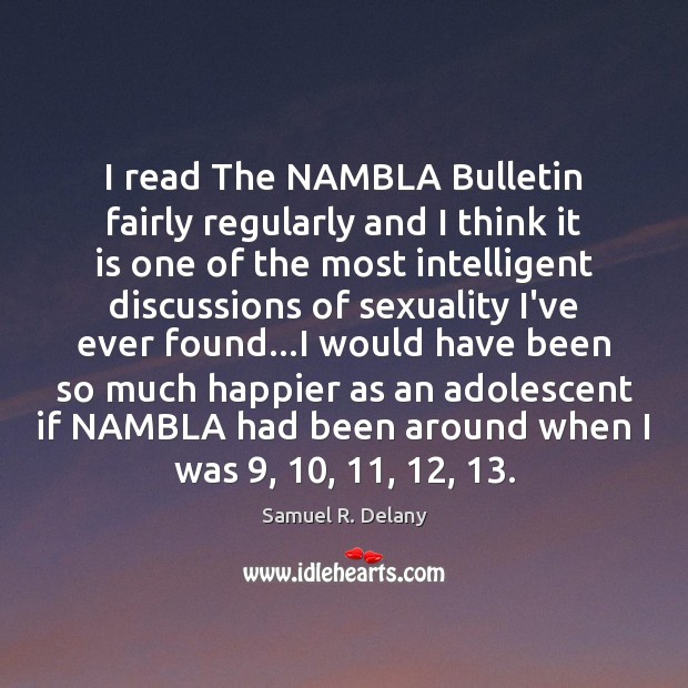 I read The NAMBLA Bulletin fairly regularly and I think it is Samuel R. Delany Picture Quote