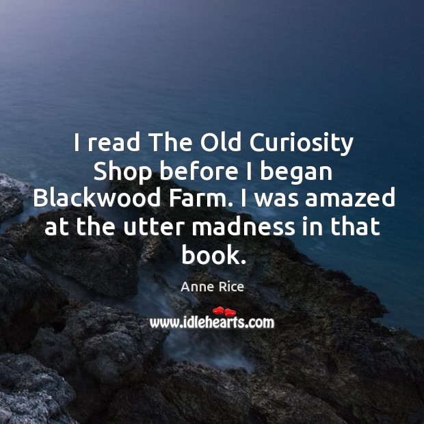 I read the old curiosity shop before I began blackwood farm. I was amazed at the utter madness in that book. Farm Quotes Image