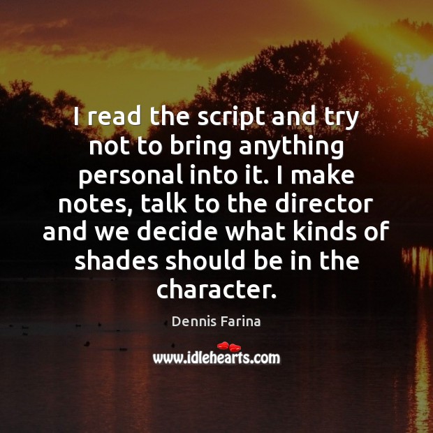 I read the script and try not to bring anything personal into Dennis Farina Picture Quote