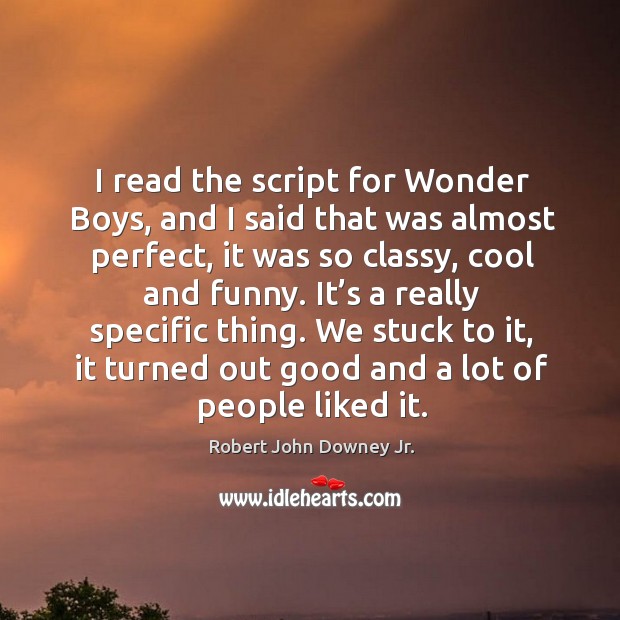 I read the script for wonder boys, and I said that was almost perfect, it was so classy Robert John Downey Jr. Picture Quote