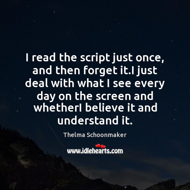 I read the script just once, and then forget it.I just Thelma Schoonmaker Picture Quote