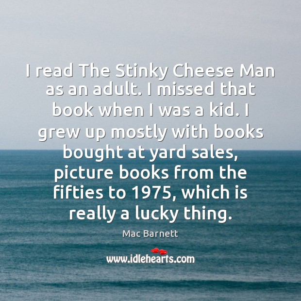 I read The Stinky Cheese Man as an adult. I missed that Mac Barnett Picture Quote