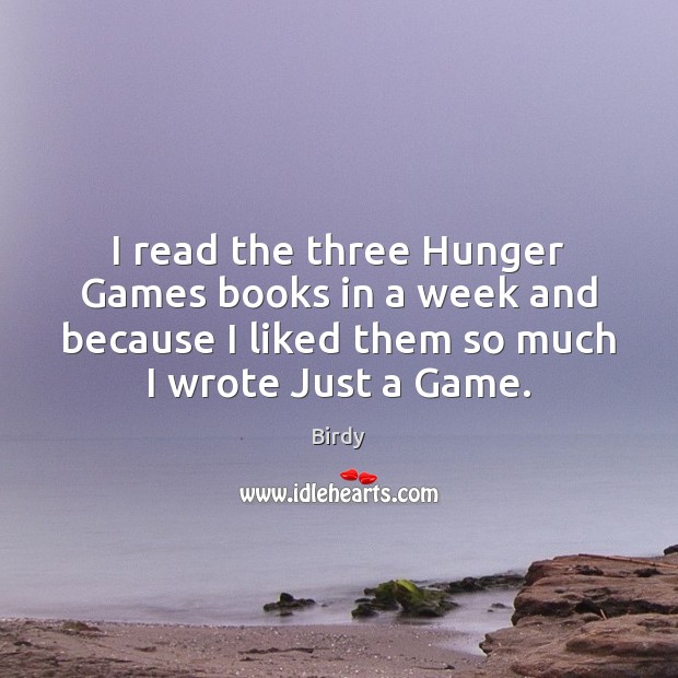 I read the three Hunger Games books in a week and because Birdy Picture Quote