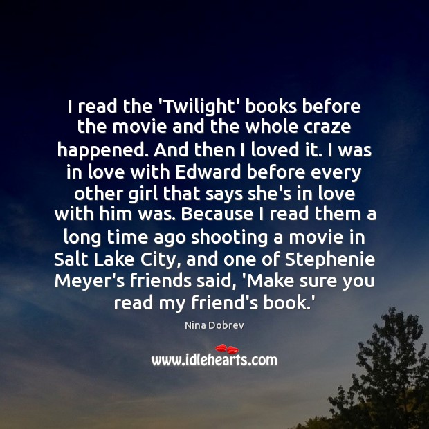 I read the ‘Twilight’ books before the movie and the whole craze Nina Dobrev Picture Quote