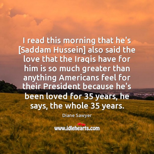 I read this morning that he’s [Saddam Hussein] also said the love Diane Sawyer Picture Quote
