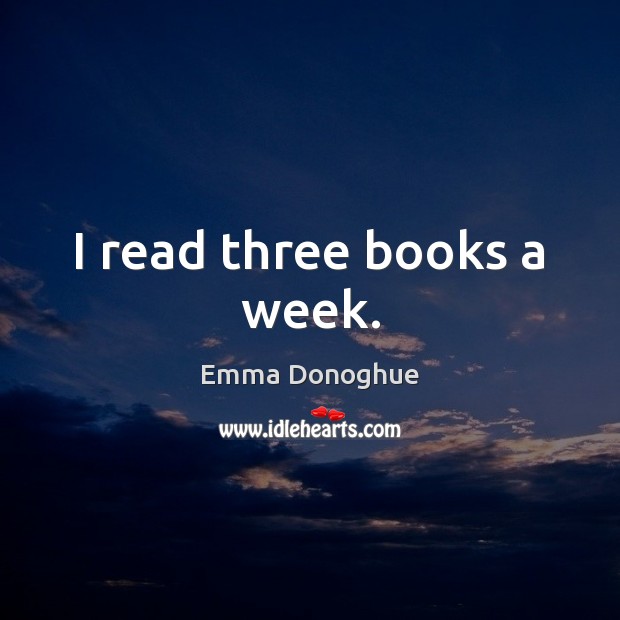 I read three books a week. Emma Donoghue Picture Quote