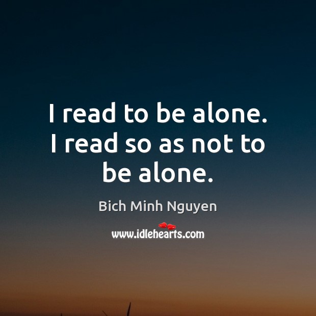 I read to be alone. I read so as not to be alone. Image