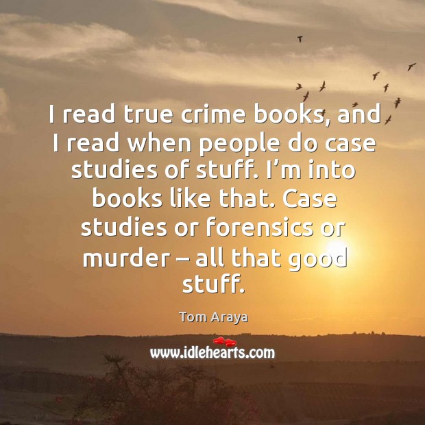 I read true crime books, and I read when people do case studies of stuff. Crime Quotes Image
