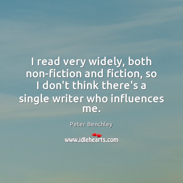 I read very widely, both non-fiction and fiction, so I don’t think Peter Benchley Picture Quote