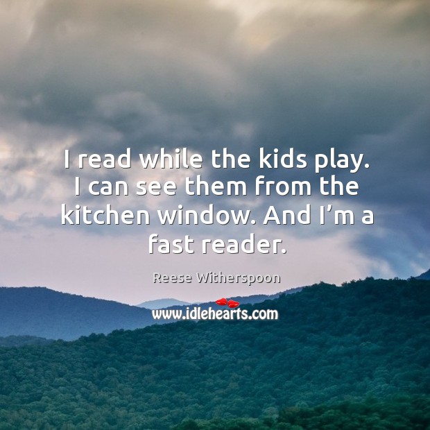 I read while the kids play. I can see them from the kitchen window. And I’m a fast reader. Image