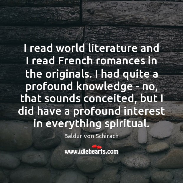 I read world literature and I read French romances in the originals. Baldur von Schirach Picture Quote