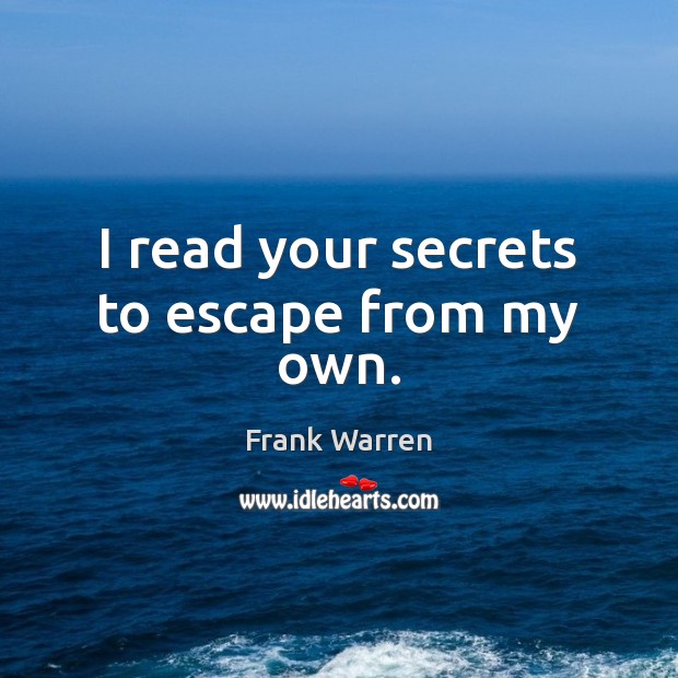 I read your secrets to escape from my own. Frank Warren Picture Quote