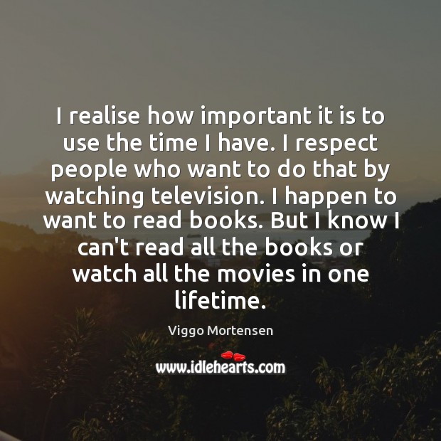 I realise how important it is to use the time I have. Viggo Mortensen Picture Quote