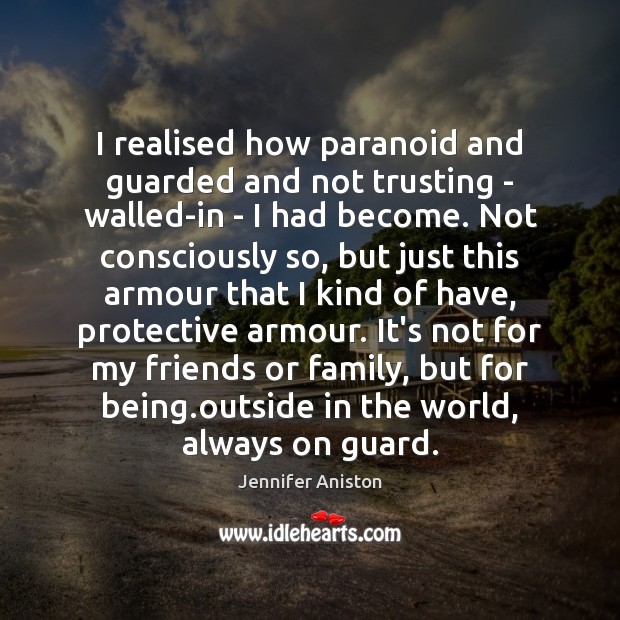 I realised how paranoid and guarded and not trusting – walled-in – Jennifer Aniston Picture Quote