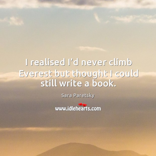 I realised I’d never climb everest but thought I could still write a book. Image
