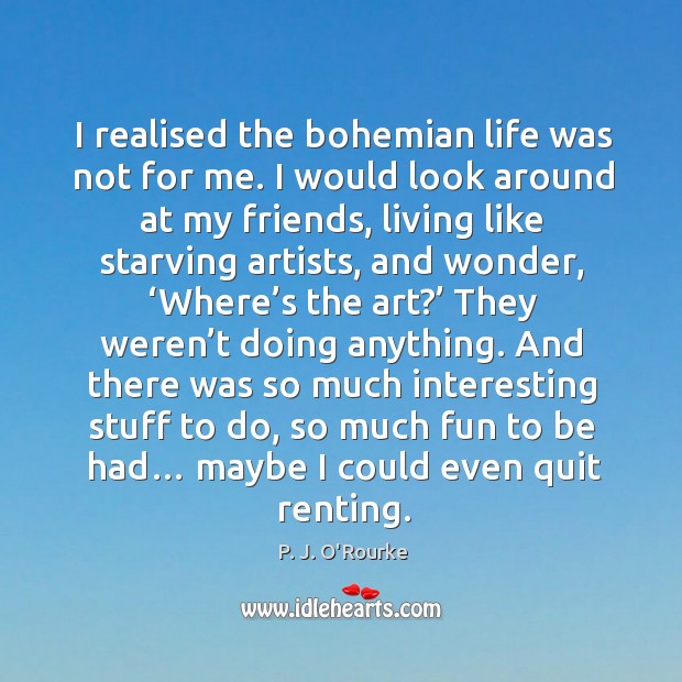 I realised the bohemian life was not for me. Image