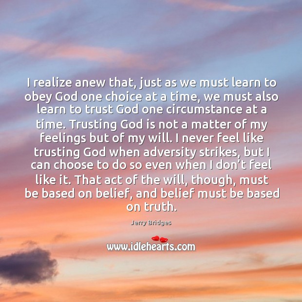 I realize anew that, just as we must learn to obey God Jerry Bridges Picture Quote