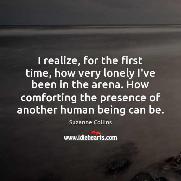 I realize, for the first time, how very lonely I’ve been in Suzanne Collins Picture Quote