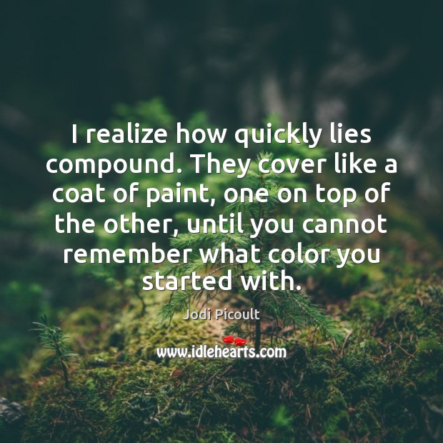I realize how quickly lies compound. They cover like a coat of Jodi Picoult Picture Quote