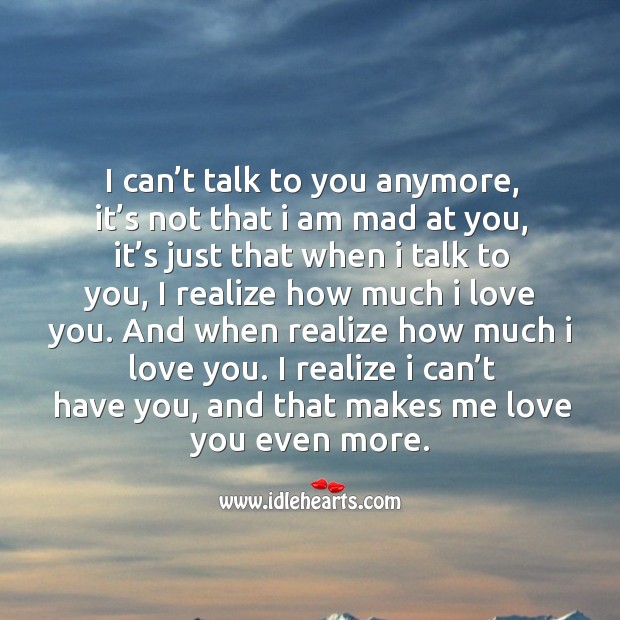 I realize I can’t have you, and that makes me love you even more. Realize Quotes Image