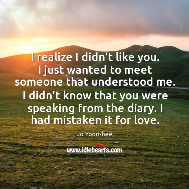 I realize I didn’t like you. I just wanted to meet someone Jo Yoon-hee Picture Quote
