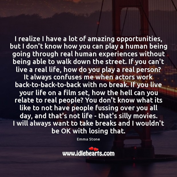 I realize I have a lot of amazing opportunities, but I don’t Real Life Quotes Image