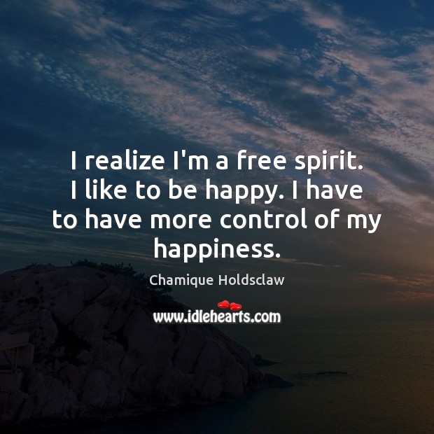 I realize I’m a free spirit. I like to be happy. I Chamique Holdsclaw Picture Quote