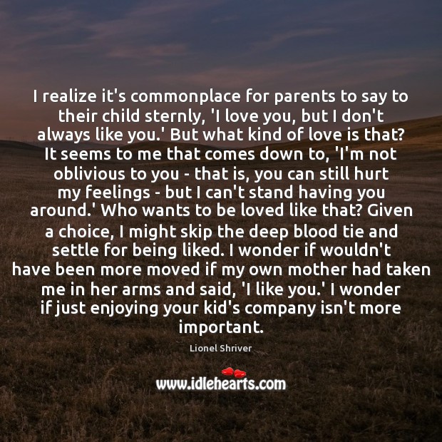 I realize it’s commonplace for parents to say to their child sternly, To Be Loved Quotes Image