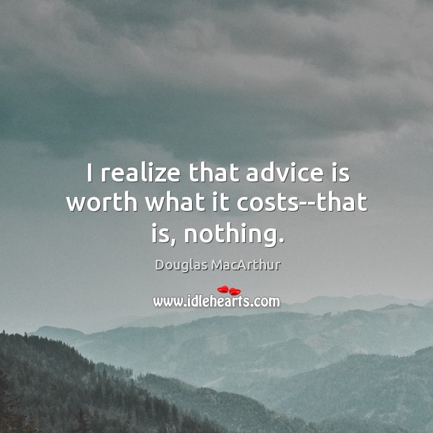 I realize that advice is worth what it costs–that is, nothing. Image