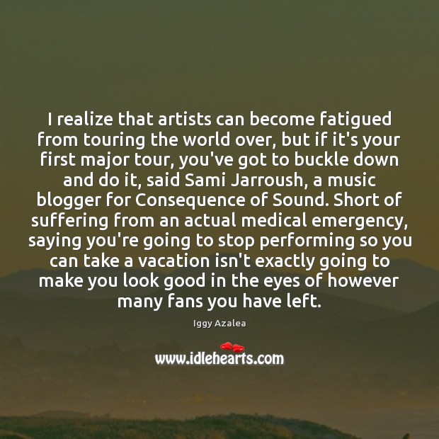 I realize that artists can become fatigued from touring the world over, Medical Quotes Image