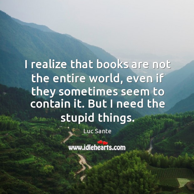 I realize that books are not the entire world, even if they Image