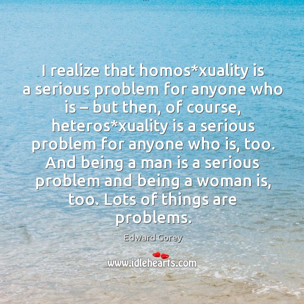 I realize that homos*xuality is a serious problem for anyone who is – but then Image