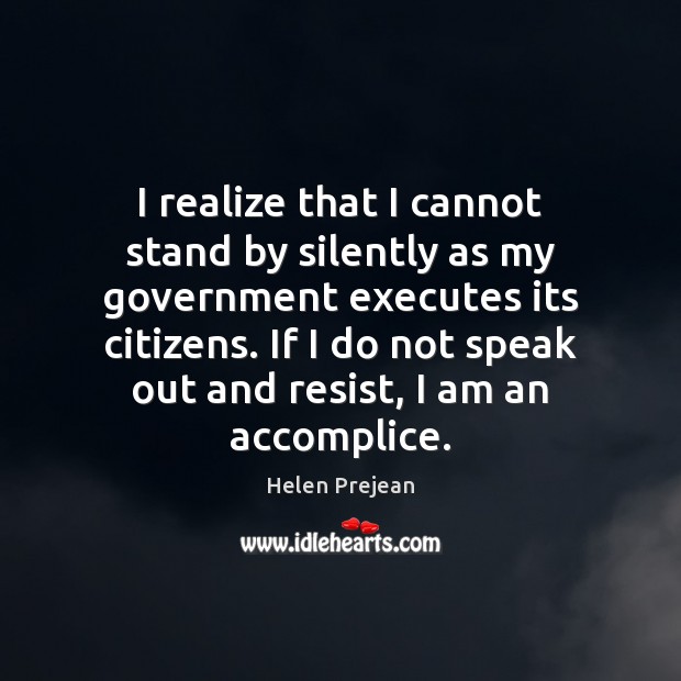 I realize that I cannot stand by silently as my government executes Realize Quotes Image