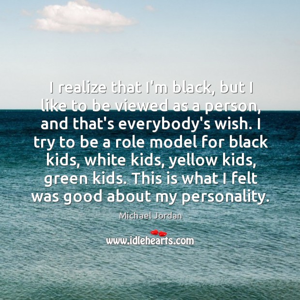 I realize that I’m black, but I like to be viewed as Michael Jordan Picture Quote