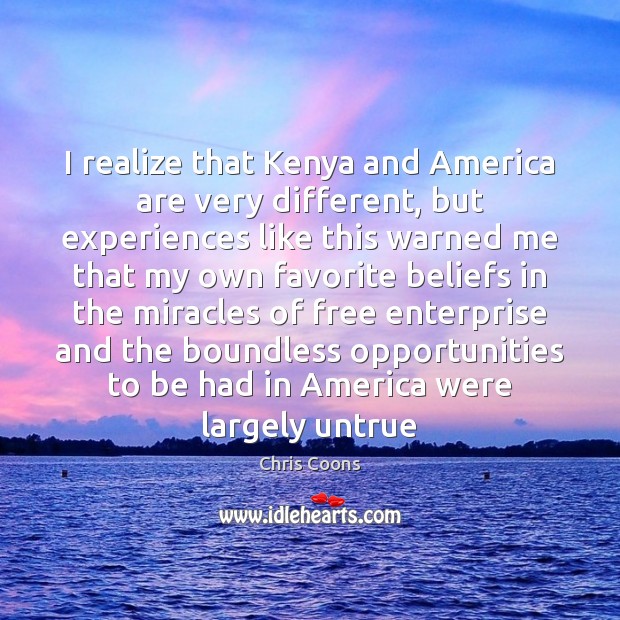 I realize that Kenya and America are very different, but experiences like Chris Coons Picture Quote