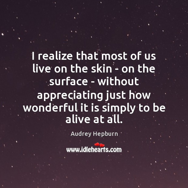 I realize that most of us live on the skin – on Realize Quotes Image
