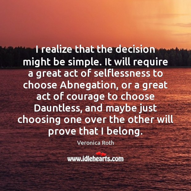 I realize that the decision might be simple. It will require a Veronica Roth Picture Quote