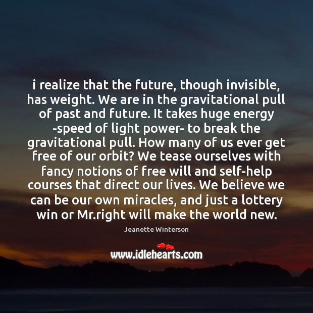 I realize that the future, though invisible, has weight. We are in Jeanette Winterson Picture Quote