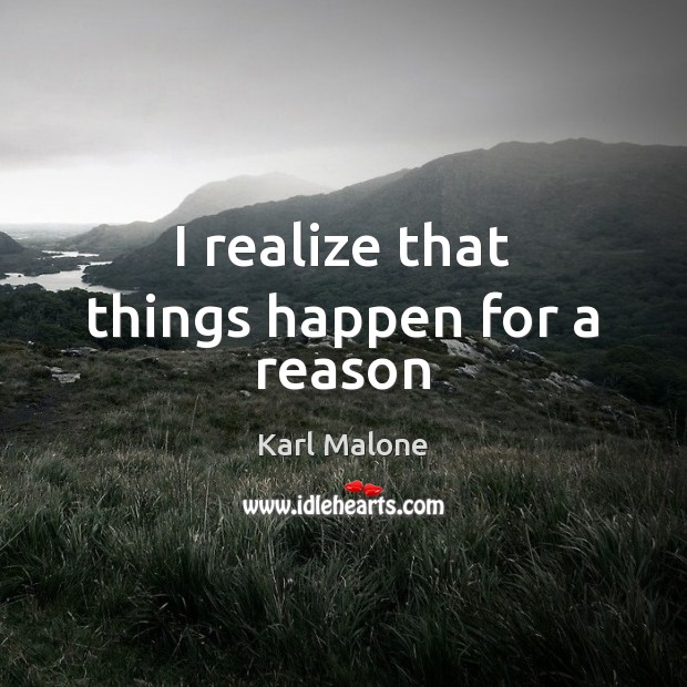 I realize that things happen for a reason Karl Malone Picture Quote