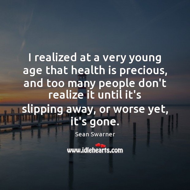 I realized at a very young age that health is precious, and Sean Swarner Picture Quote
