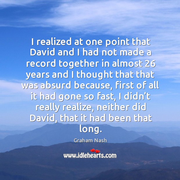 I realized at one point that david and I had not made a record together in almost 26 years Realize Quotes Image