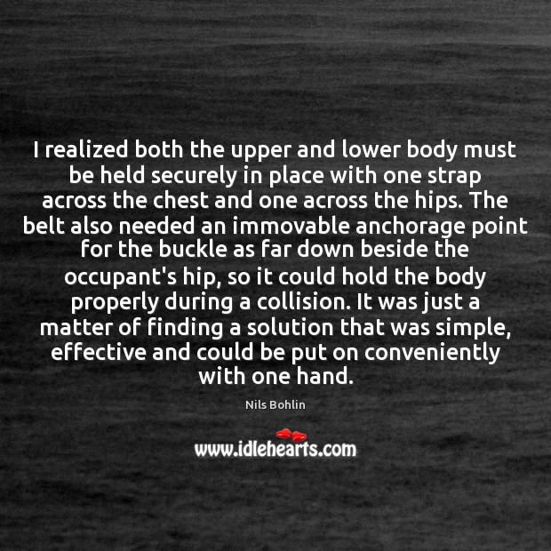 I realized both the upper and lower body must be held securely Nils Bohlin Picture Quote