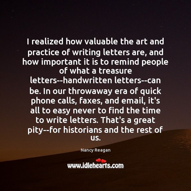 I realized how valuable the art and practice of writing letters are, Nancy Reagan Picture Quote