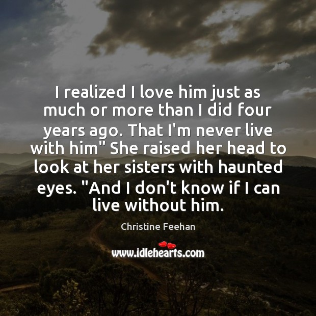 I realized I love him just as much or more than I Christine Feehan Picture Quote